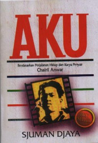 Image of Aku : Berdasarkan Perjalanan Hidup dan karya Penyair Chairil Anwar