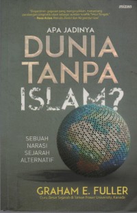 Image of Apa jadinya Dunia tanpa Islam? : Sebuah Narasi Sejarah Alternatif