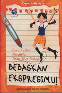 Image of Bebaskan Ekspresimu! : Cara Cerdas Mengelola Emosi Bagi Remaja
