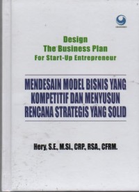 Image of Design The Business Plan for Start-Up Entrepreneur : Mendesain Model Bisnis yang Kompetitif dan Menyusun Rencana Strategis yang Solid