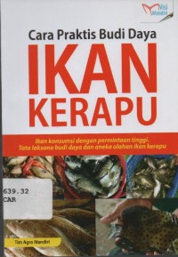 Image of Cara praktis budi daya Ikan Kerapu: ikan konsumsi dengan permintaan tinggi. tata laksana budi daya dan aneka olahan kerapu