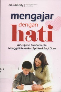 Image of Mengajar dengan Hati : jurus-jurus fundamental menggali kekuatan spiritual bagi guru