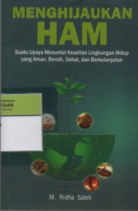 Image of Menghijaukan HAM : Suatu Upaya Menuntut Keadilan LIngkungan Hidup yang Aman, Bersih, Sehat, dan Berkelanjutan