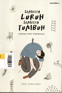 Image of Semesta Luruh Semesta Tumbuh : Catatan Kecil Memanusia