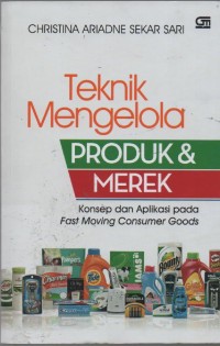 Image of Teknik Mengelola Produk & Merek : konsep dan aplikasi pada fast moving consumer goods