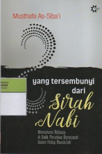 Image of Yang Tersembunyi dari Sirah Nabi : Memahami Rahasia di Balik Peristiwa Bersejarah dalam Hidup Rasulullah